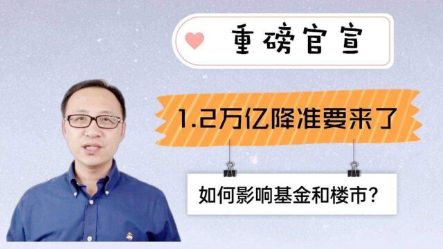 重磅官宣!1.2万亿降准要来了,如何影响基金和楼市?