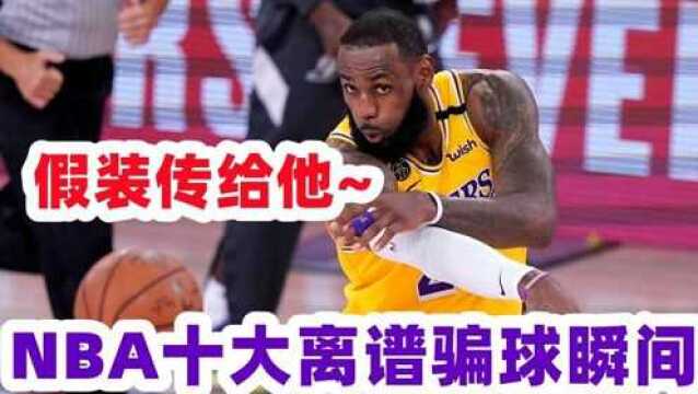 嘻嘻我骗你的!NBA十大离谱骗球瞬间 詹姆斯不看人传球库里教人跳舞