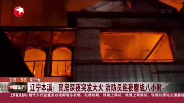 辽宁本溪:民房深夜突发大火 消防员连夜鏖战八小时