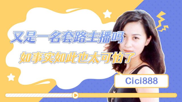 Cici888又是一名套路主播吗?如果事实如此,那也太可怕了