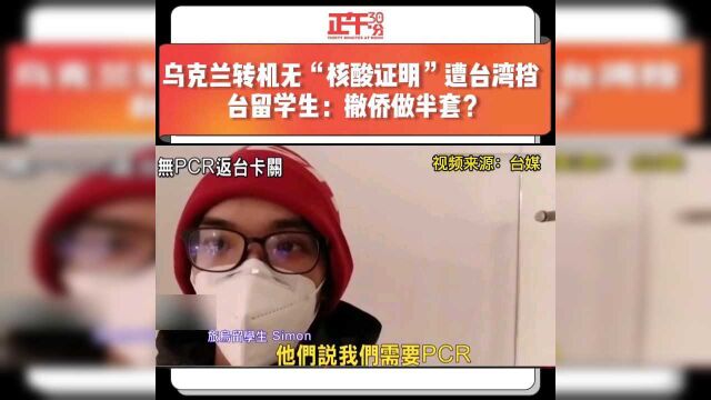 乌克兰转机无“核酸证明”遭台湾挡 台留学生:撤侨做半套?