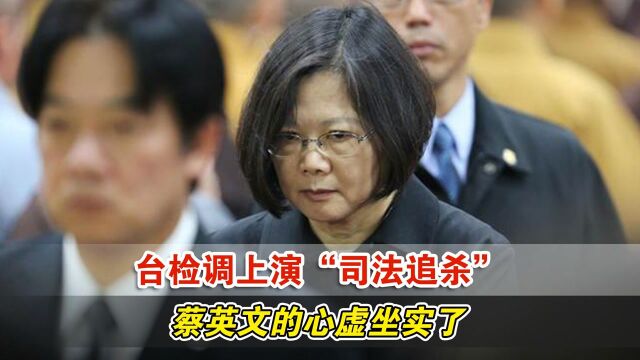 台检调上演“司法追杀”,蔡英文的心虚坐实了