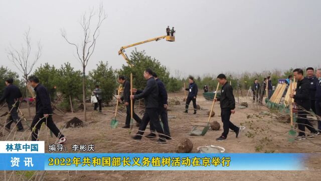 履行植树义务 共建美丽中国|2022年共和国部长义务植树活动在京举行