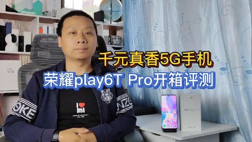 荣耀play6TPro开箱评测，一代神U天玑810，千元价位真香5G手机