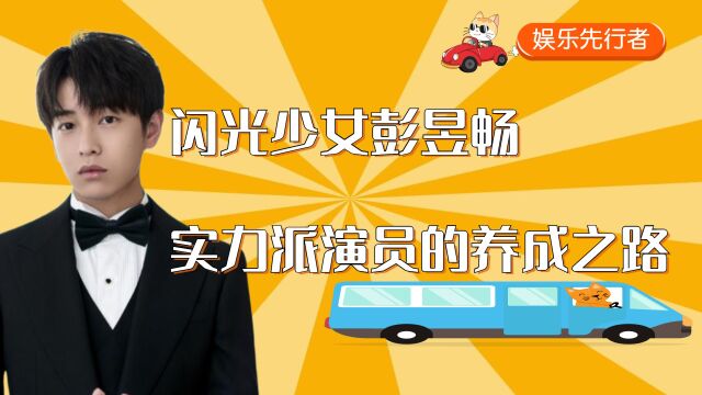 彭昱畅:闪光少女彭昱畅,实力派演员的养成之路