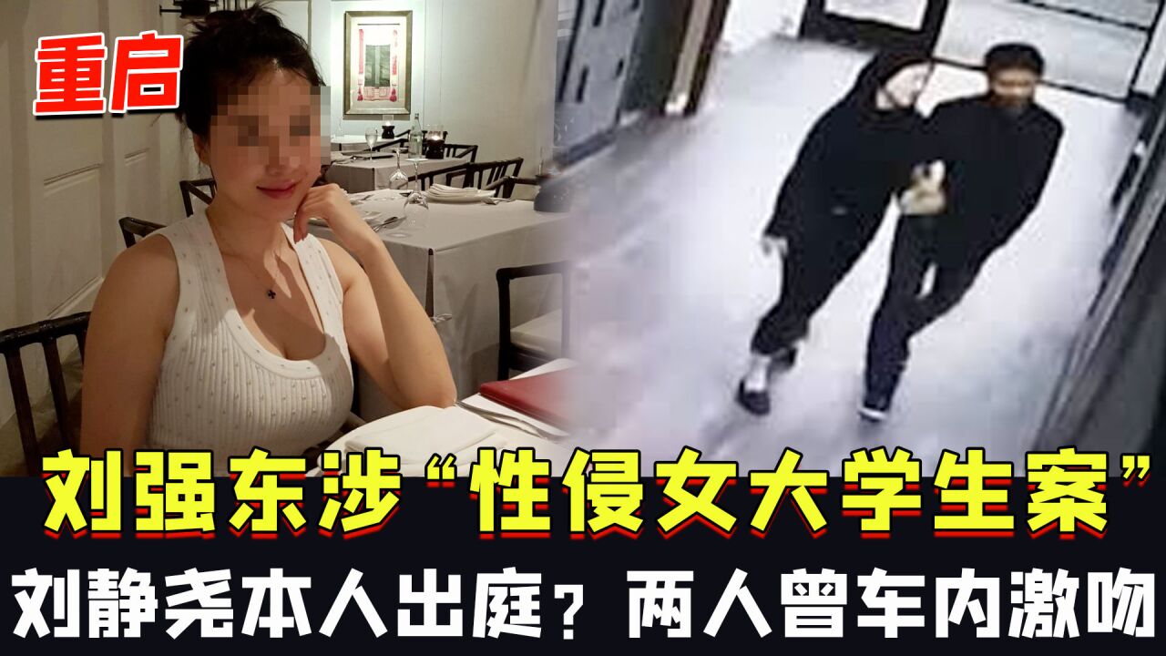 刘强东涉“性侵女大学生案”重启，刘静尧本人出庭？两人曾在车内激吻腾讯视频 0709