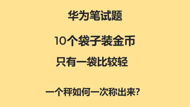 华为笔试题:10个袋子装金币,只有一袋比较轻,如何一次称出来?