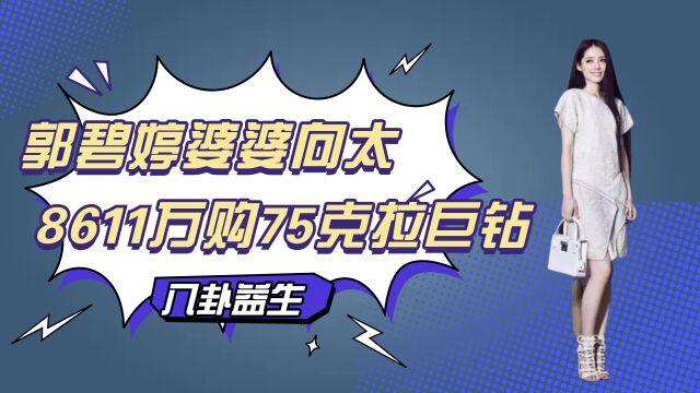 郭碧婷婆婆向太,8611万购75克拉巨钻,笑称便宜:送你了!