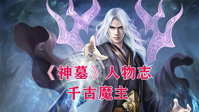 问苍茫大地谁主沉浮,唯我魔主!《神墓》人物志之千古魔主