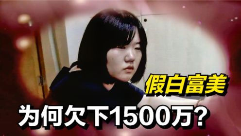 假白富美的神级操作：欠下1500万巨款，逼软饭老公帮忙还债