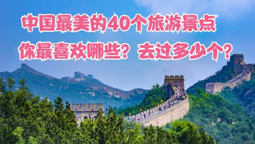 去中国最美40个旅游景点，你最喜欢哪些？去过多少个？