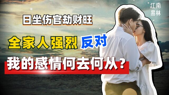 日坐伤官劫财旺:全家人强烈反对的感情,该何去何从?