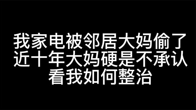 我家电被邻居大妈偷了近十年大妈蛮横不讲理硬是不承认!