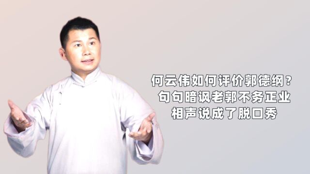 何云伟如何评价郭德纲?句句暗讽老郭缺德,相声说成了脱口秀