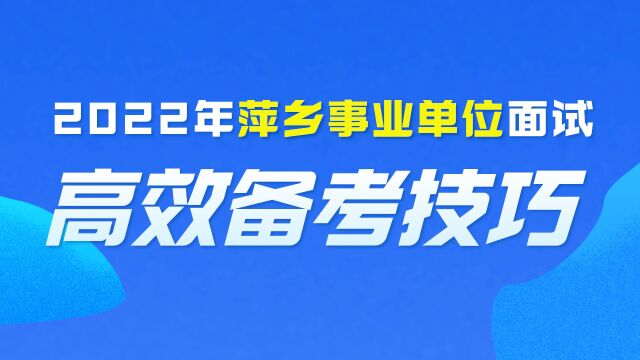 【华公】2022年萍乡事业单位面试高效备考技巧 