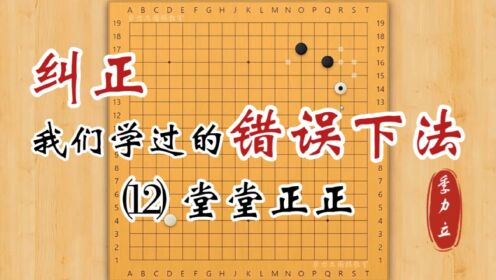 【围棋】纠正我们学过的错误下法（12）堂堂正正