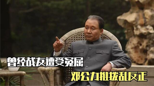 曾经战友受尽冤屈,被坏人折磨致死,邓公拨乱反正