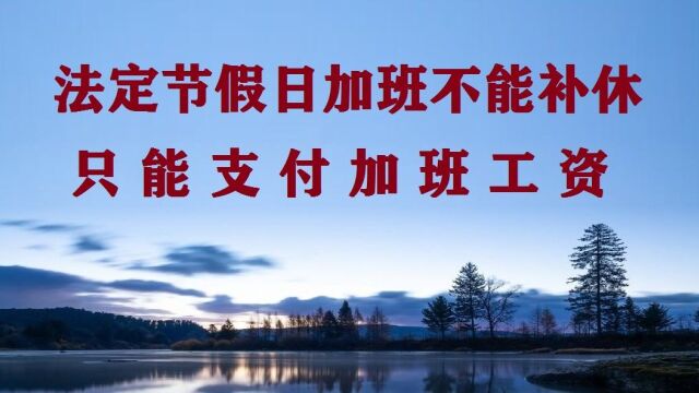 法定节假日加班不能补休只能支付3倍加班工资