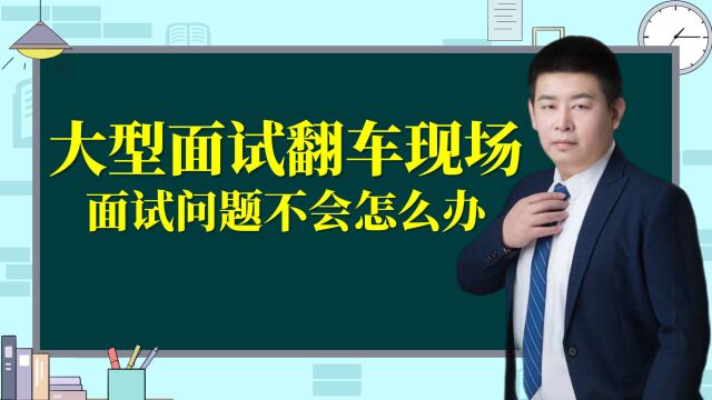 大型面试翻车现场,极其尴尬!遇到面试问题答不上来怎么办?