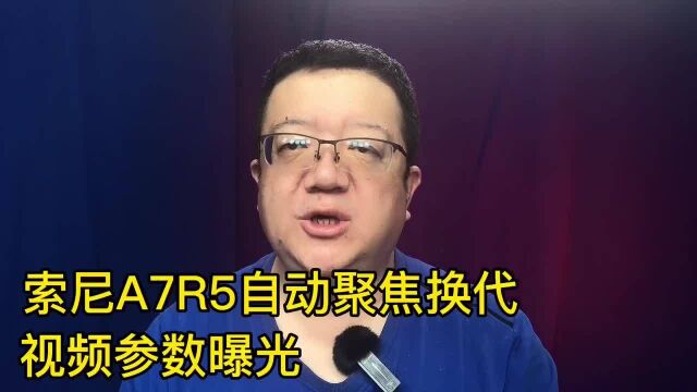 索尼A7R5自动聚焦换代视频参数曝光