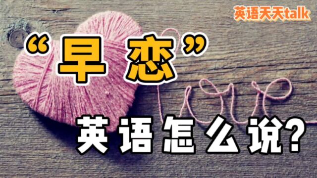 孩子“早恋”了,英语应该怎么说?一个 love 还真搞不定