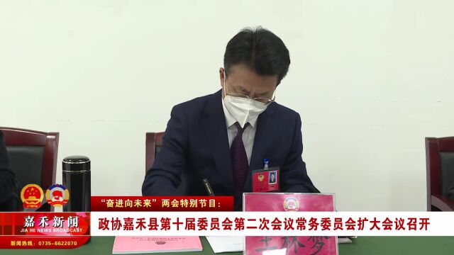 “奋进向未来” 两会特别节目:政协嘉禾县第十届委员会第二次会议常务委员会扩大会议召开