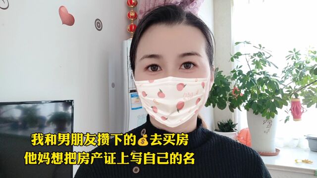 我和男朋友攒下的钱去买房,他妈想把房产证上写自己的名字