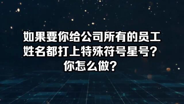 如果要你给公司所有的员工姓名都打上特殊符号星号?你怎么做?