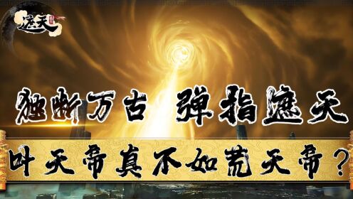 《遮天》荒天帝与叶天帝战力对比,叶凡真比不上石昊?_动漫_高清完整版视频在线观看_腾讯视频