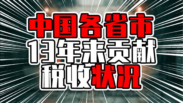 中国各省市13年来贡献税收状况,广东超10万亿,江苏浙江几乎持平