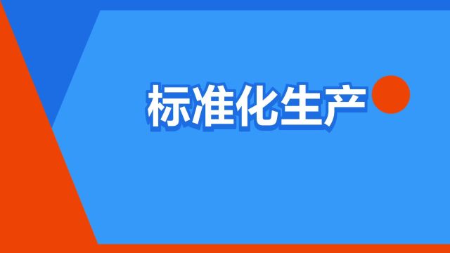 “标准化生产”是什么意思?