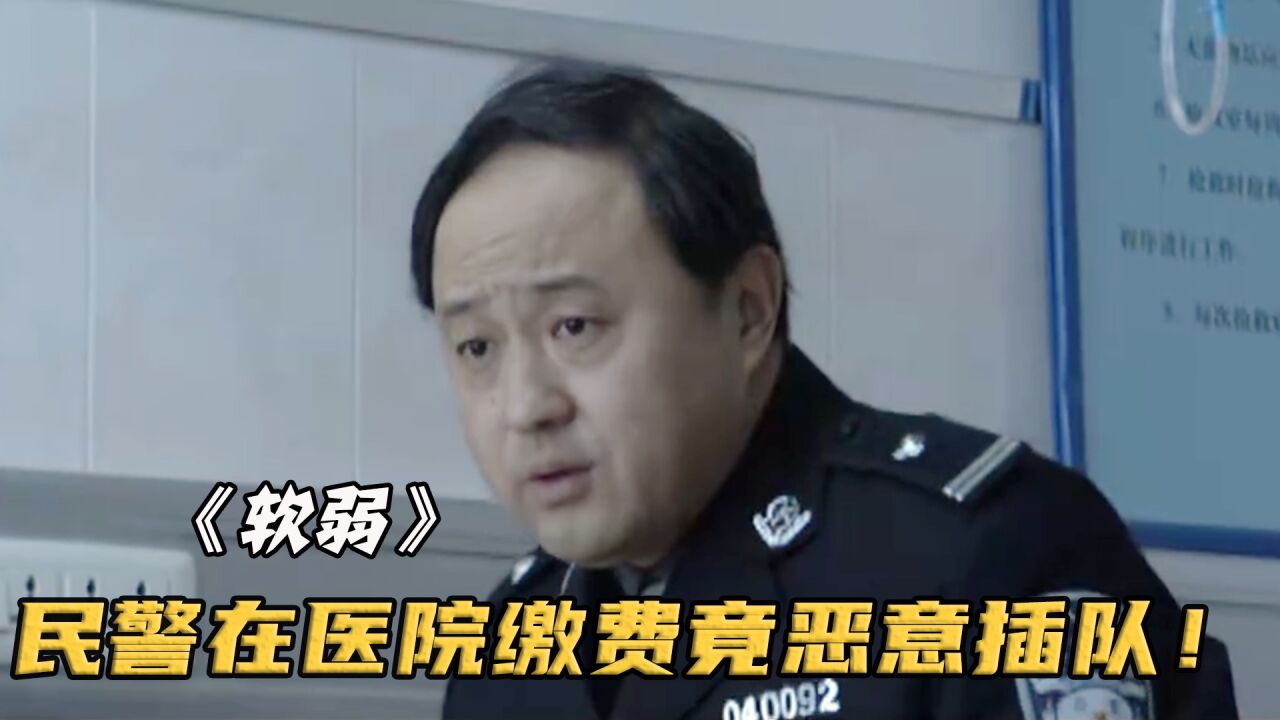 民警在医院恶意插队,刁难同病房家属,怎料对方身份不一般!影视_高清1080P在线观看平台_腾讯视频