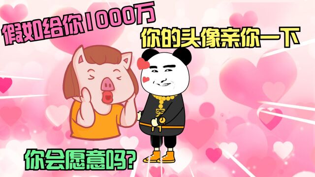 假如给你1000万,让你的头像亲你一下,你愿意吗?