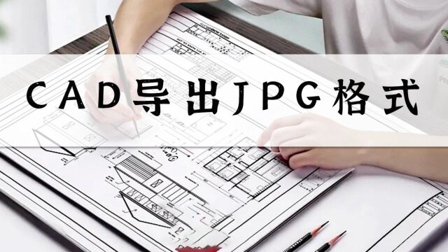 CAD图片怎么导出JPG格式?学过这一招轻松解决