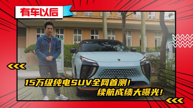 15万级纯电SUV全网首测!续航成绩大曝光!