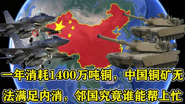 一年消耗1400万吨铜,中国铜矿无法满足内消,邻国究竟谁能帮忙?