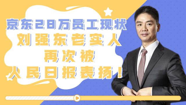 28万京东员工现状曝光,人民日报点名表扬,“老实人”实至名归!