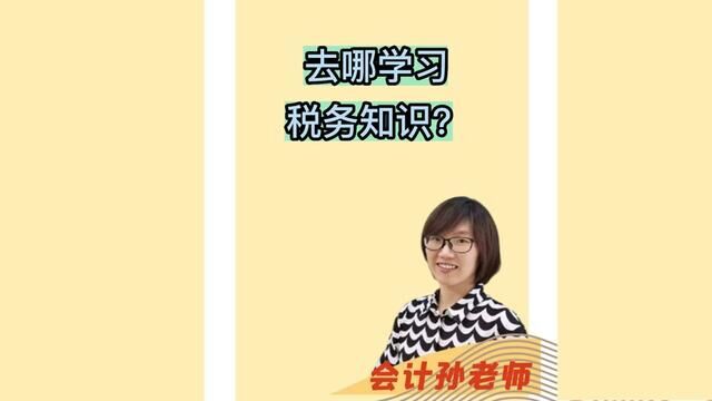 去哪学习税务知识? #会计孙老师 #财务 #会计