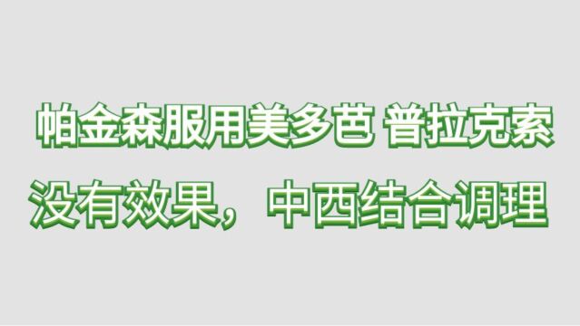 患上帕金森病,服用美多芭普拉克索没有效果,该怎么办呢