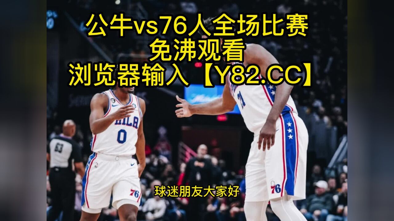 NBA常规赛高清直播：公牛vs76人(NBA官方)全程在线观看直播比赛_高清1080P在线观看平台_腾讯视频