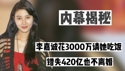 李嘉诚花3000万请她吃饭，苦心谋划嫁入豪门，错失420亿也不离婚