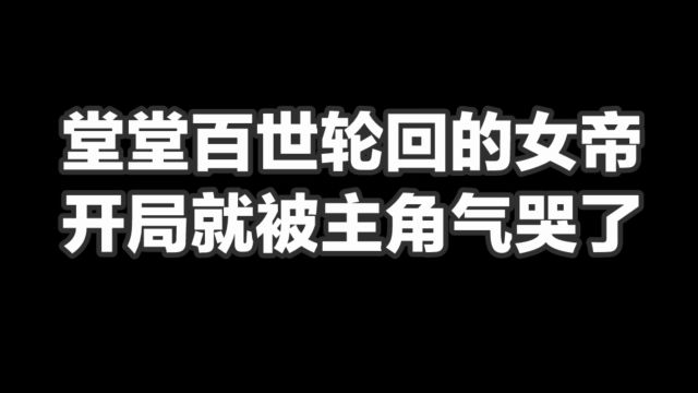 堂堂百世轮回的女帝,开局就被主角气哭了