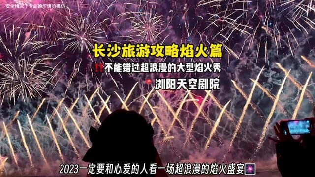 2023记得要和心爱的人看一场超浪漫的焰火盛宴,五一来长沙旅游的宝真的不能错过,这个浏阳天空剧院攻略建议收藏!