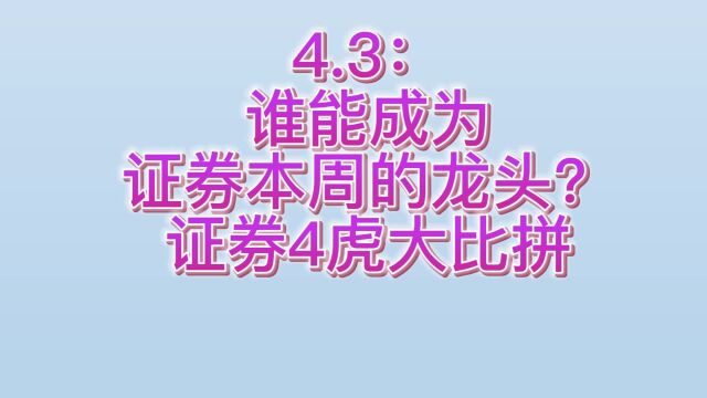 4.3:谁能成为证券本周的龙头?证券4虎大比拼