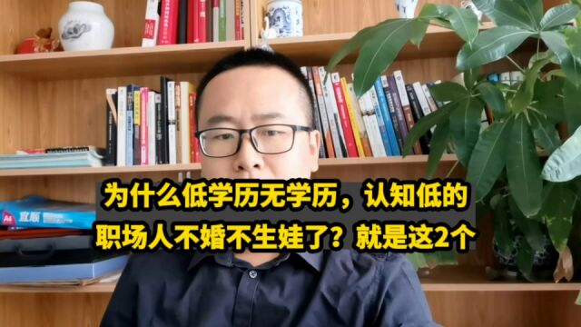 为什么低学历无学历,认知低的职场人普遍不婚不生娃了?很简单,就因这2点