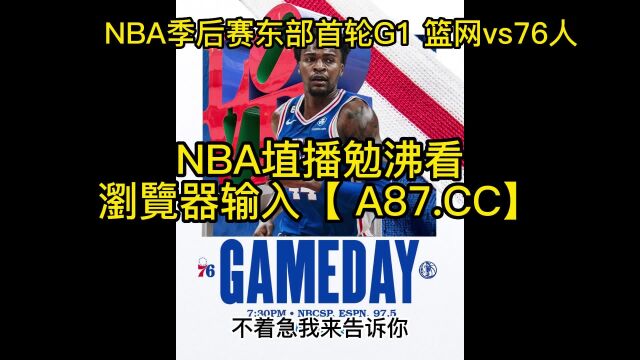 直播NBA季后赛官方直播:篮网vs76人(中文)全程高清全场赛事