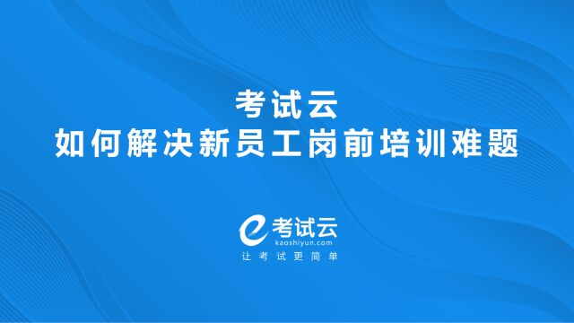 考试云如何解决企业新员工岗前培训难题