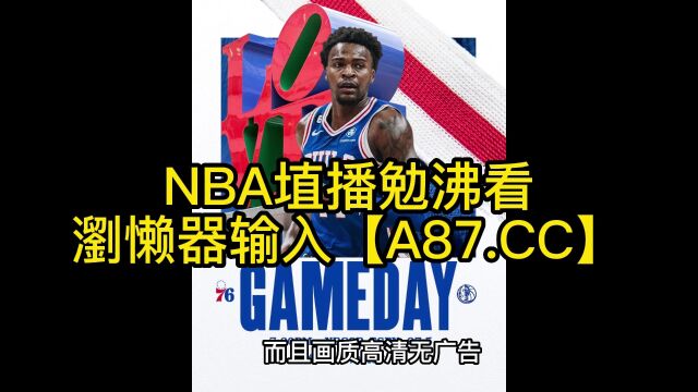 NBA东部官方直播:76人vs凯尔特人在线(G1篮球)高清视频观看直播