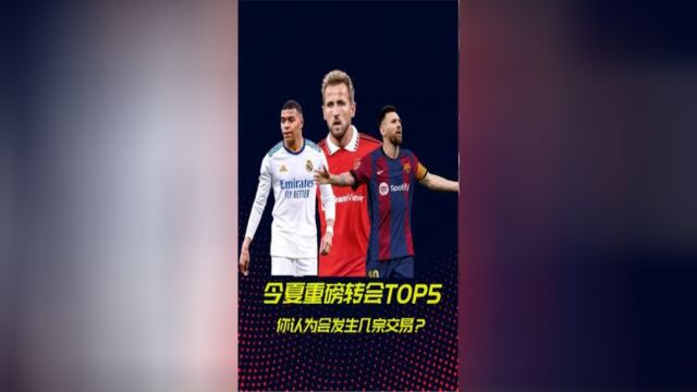 外媒预测夏窗重磅转会TOP5,你认为最终会实现几个?