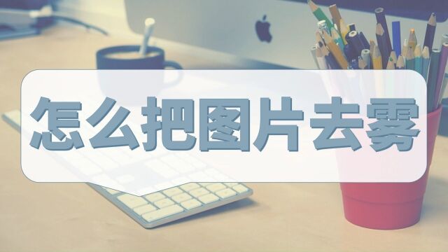 怎么把图片去雾